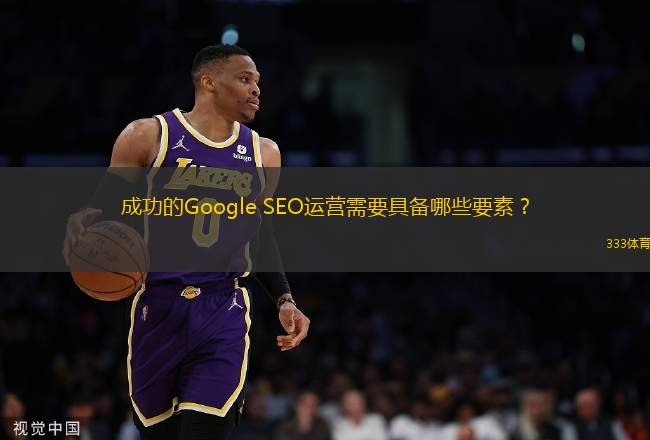 成功的Google SEO運(yùn)營需要具備哪些要素？